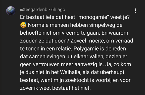 There's also something called 'monogamy', you know? Normal people simply have no desire to cheat. And why would they? It's way too much effort, to betray someone in a relationship. Polygamy is the reason societies fall apart, given there's no more trust present. Yeah, that way you'll never end up in Valhalla, if that even exists in the first place, because my journey to figure that out has ended, and as far as I know, it doesn't exist.